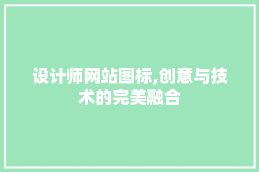 设计师网站图标,创意与技术的完美融合 设计师网站图标,创意与技术的完美融合 SEO关键词