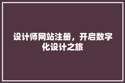 设计师网站注册，开启数字化设计之旅