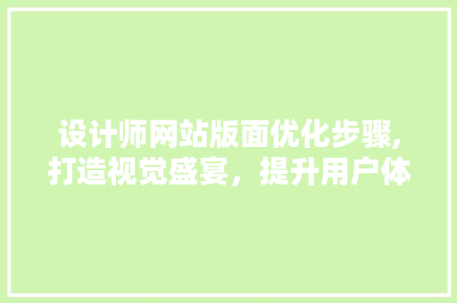 设计师网站版面优化步骤,打造视觉盛宴，提升用户体验