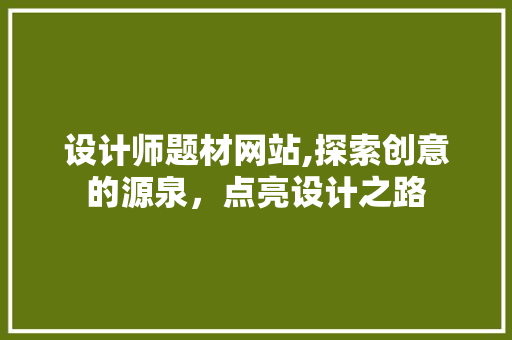 设计师题材网站,探索创意的源泉，点亮设计之路 设计师题材网站,探索创意的源泉，点亮设计之路 神马SEO
