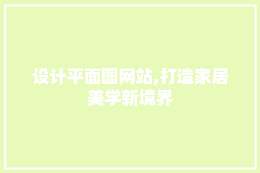 设计平面图网站,打造家居美学新境界