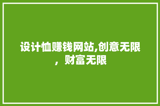 设计恤赚钱网站,创意无限，财富无限 设计恤赚钱网站,创意无限，财富无限 SEO关键词