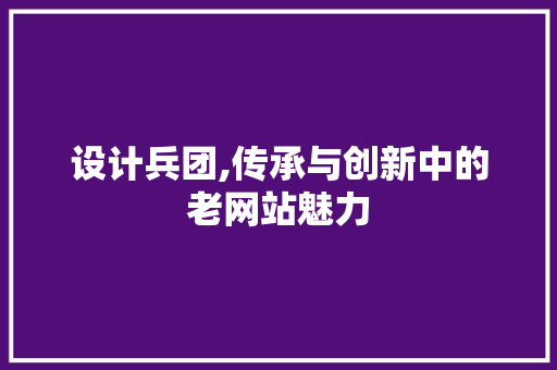 设计兵团,传承与创新中的老网站魅力 设计兵团,传承与创新中的老网站魅力 神马SEO
