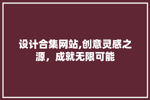 设计合集网站,创意灵感之源，成就无限可能