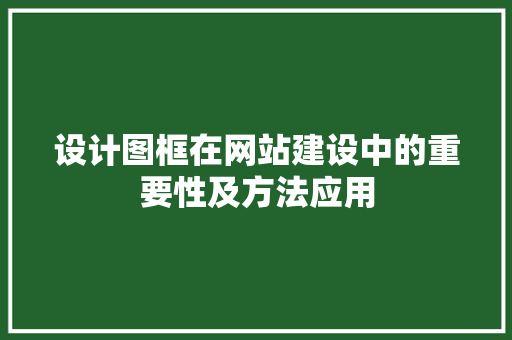 设计图框在网站建设中的重要性及方法应用 设计图框在网站建设中的重要性及方法应用 必应SEO