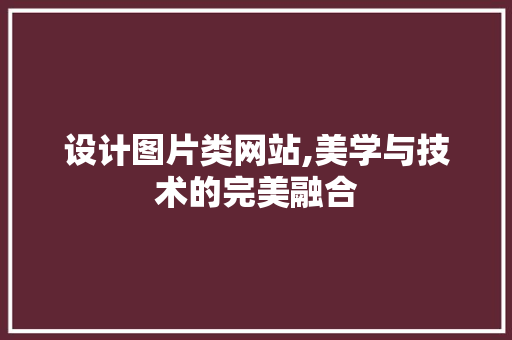 设计图片类网站,美学与技术的完美融合 设计图片类网站,美学与技术的完美融合 必应SEO