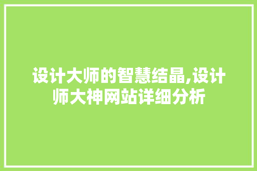 设计大师的智慧结晶,设计师大神网站详细分析 设计大师的智慧结晶,设计师大神网站详细分析 神马SEO