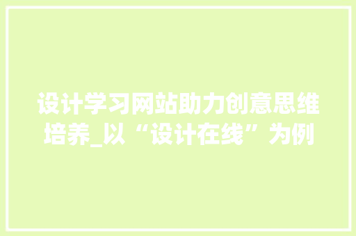 设计学习网站助力创意思维培养_以“设计在线”为例 设计学习网站助力创意思维培养_以“设计在线”为例 网站建设公司
