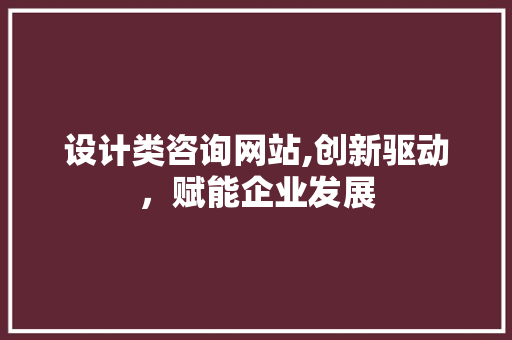 设计类咨询网站,创新驱动，赋能企业发展