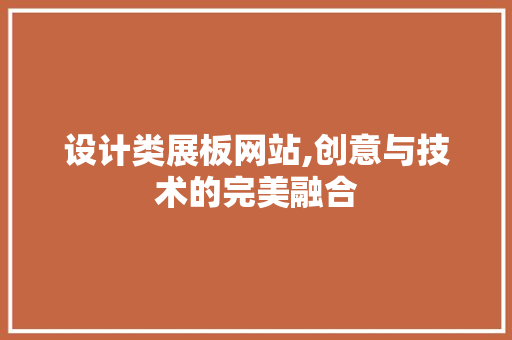 设计类展板网站,创意与技术的完美融合 设计类展板网站,创意与技术的完美融合 神马SEO