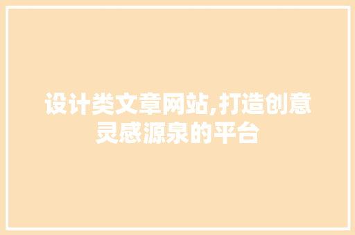 设计类文章网站,打造创意灵感源泉的平台 设计类文章网站,打造创意灵感源泉的平台 搜狗SEO