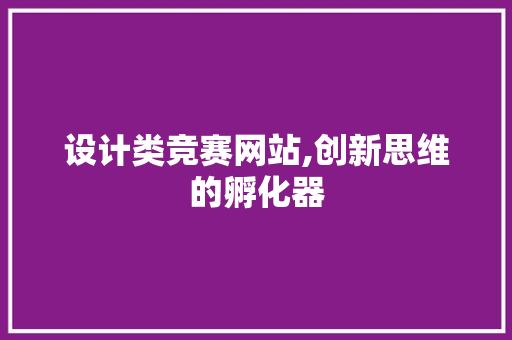 设计类竞赛网站,创新思维的孵化器