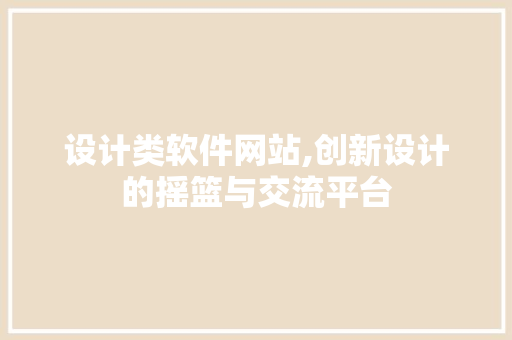设计类软件网站,创新设计的摇篮与交流平台 设计类软件网站,创新设计的摇篮与交流平台 必应SEO