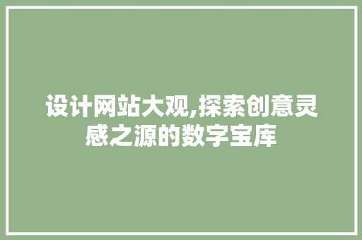 设计网站大观,探索创意灵感之源的数字宝库 设计网站大观,探索创意灵感之源的数字宝库 SEO关键词