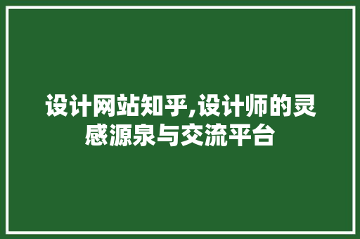 设计网站知乎,设计师的灵感源泉与交流平台 设计网站知乎,设计师的灵感源泉与交流平台 SEO关键词
