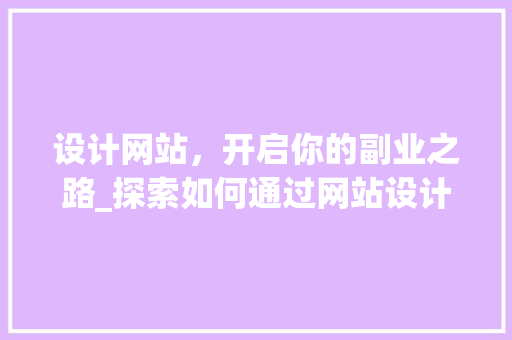 设计网站，开启你的副业之路_探索如何通过网站设计赚取外快 设计网站，开启你的副业之路_探索如何通过网站设计赚取外快 必应SEO