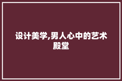 设计美学,男人心中的艺术殿堂