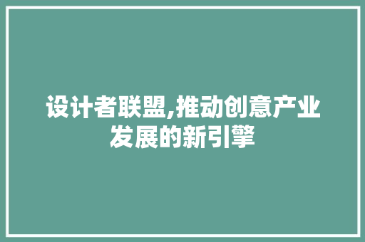 设计者联盟,推动创意产业发展的新引擎