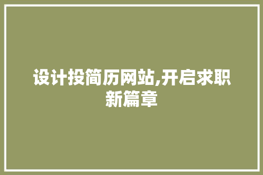 设计投简历网站,开启求职新篇章 设计投简历网站,开启求职新篇章 SEO关键词