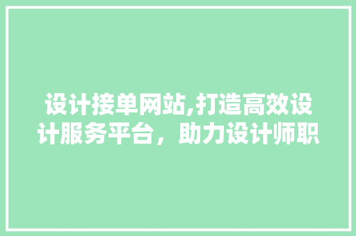 设计接单网站,打造高效设计服务平台，助力设计师职业发展 设计接单网站,打造高效设计服务平台，助力设计师职业发展 神马SEO