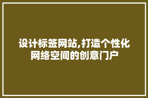 设计标签网站,打造个性化网络空间的创意门户 设计标签网站,打造个性化网络空间的创意门户 搜狗SEO