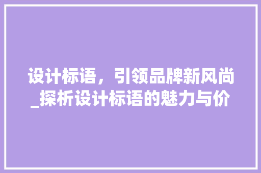 设计标语，引领品牌新风尚_探析设计标语的魅力与价值