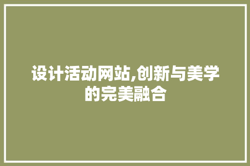设计活动网站,创新与美学的完美融合