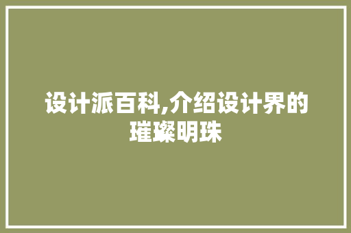 设计派百科,介绍设计界的璀璨明珠