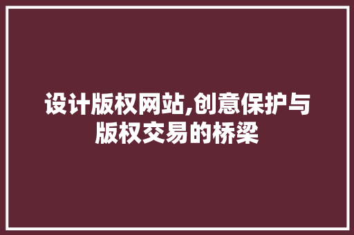 设计版权网站,创意保护与版权交易的桥梁 设计版权网站,创意保护与版权交易的桥梁 SEO关键词