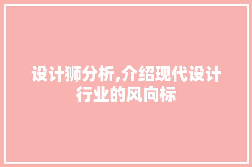 设计狮分析,介绍现代设计行业的风向标 设计狮分析,介绍现代设计行业的风向标 SEO关键词