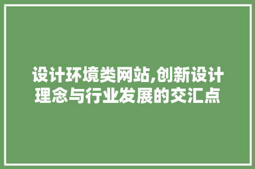 设计环境类网站,创新设计理念与行业发展的交汇点