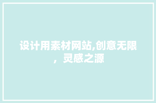 设计用素材网站,创意无限,灵感之源 网站建设公司 设计用素材网站,创意无限,灵感之源 设计用素材网站,创意无限,灵感之源 网站建设公司