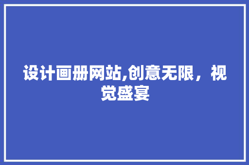 设计画册网站,创意无限，视觉盛宴