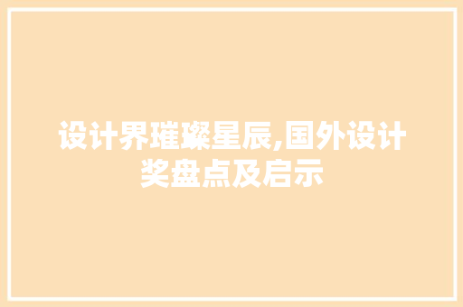 设计界璀璨星辰,国外设计奖盘点及启示