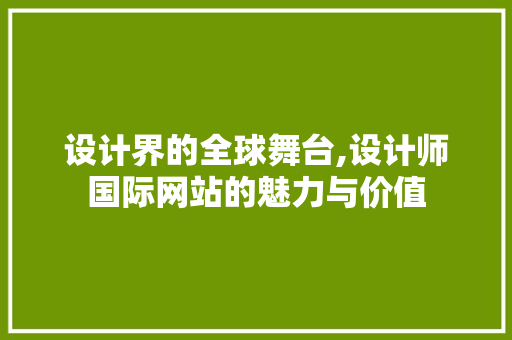 设计界的全球舞台,设计师国际网站的魅力与价值 SEO关键词 设计界的全球舞台,设计师国际网站的魅力与价值 设计界的全球舞台,设计师国际网站的魅力与价值 SEO关键词