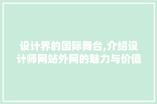 设计界的国际舞台,介绍设计师网站外网的魅力与价值 设计界的国际舞台,介绍设计师网站外网的魅力与价值 神马SEO