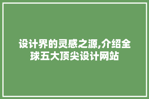设计界的灵感之源,介绍全球五大顶尖设计网站 设计界的灵感之源,介绍全球五大顶尖设计网站 网站建设公司