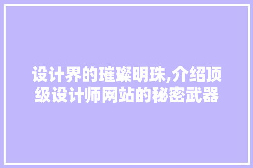 设计界的璀璨明珠,介绍顶级设计师网站的秘密武器 设计界的璀璨明珠,介绍顶级设计师网站的秘密武器 网站建设公司