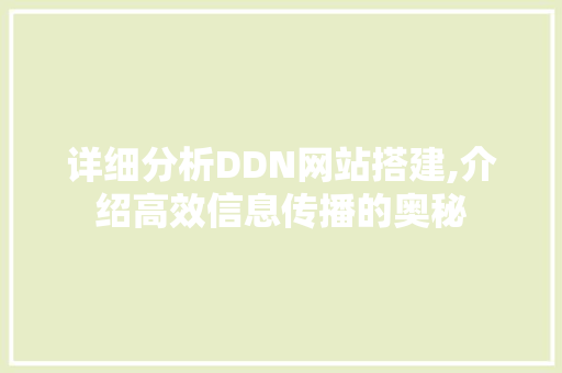 详细分析DDN网站搭建,介绍高效信息传播的奥秘 详细分析DDN网站搭建,介绍高效信息传播的奥秘 SEO关键词