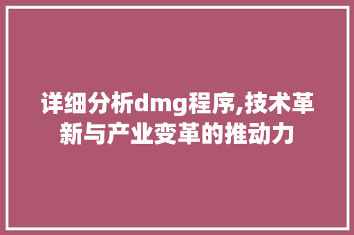 详细分析dmg程序,技术革新与产业变革的推动力 详细分析dmg程序,技术革新与产业变革的推动力 搜狗SEO