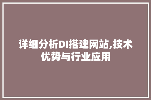 详细分析DI搭建网站,技术优势与行业应用 详细分析DI搭建网站,技术优势与行业应用 神马SEO