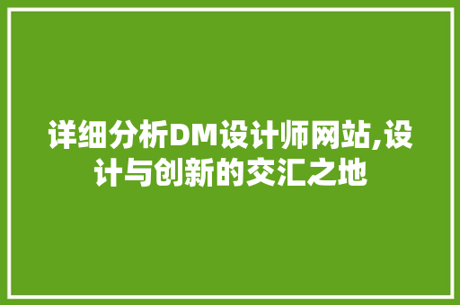 详细分析DM设计师网站,设计与创新的交汇之地 详细分析DM设计师网站,设计与创新的交汇之地 神马SEO