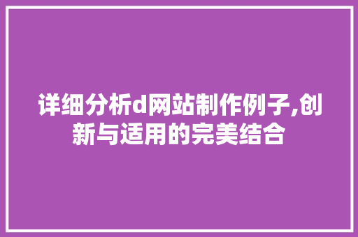 详细分析d网站制作例子,创新与适用的完美结合 详细分析d网站制作例子,创新与适用的完美结合 神马SEO
