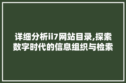 详细分析ii7网站目录,探索数字时代的信息组织与检索