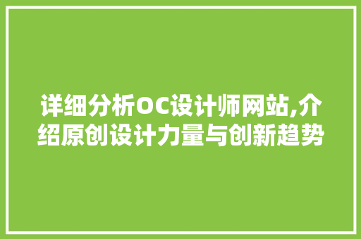详细分析OC设计师网站,介绍原创设计力量与创新趋势 必应SEO 详细分析OC设计师网站,介绍原创设计力量与创新趋势 详细分析OC设计师网站,介绍原创设计力量与创新趋势 必应SEO