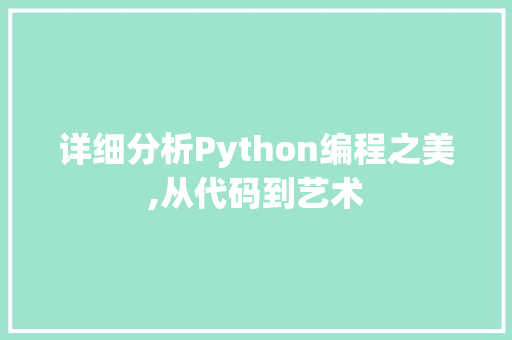 详细分析Python编程之美,从代码到艺术 详细分析Python编程之美,从代码到艺术 必应SEO