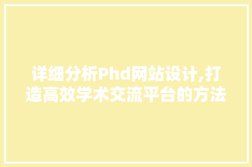 详细分析Phd网站设计,打造高效学术交流平台的方法
