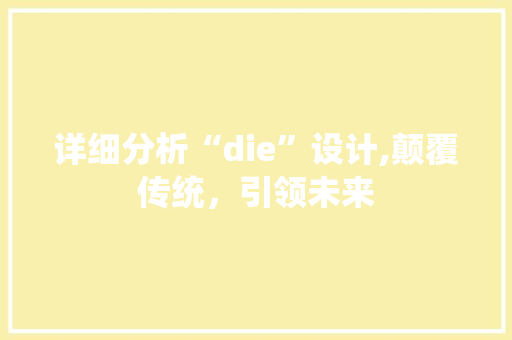 详细分析“die”设计,颠覆传统，引领未来 详细分析“die”设计,颠覆传统，引领未来 百度SEO