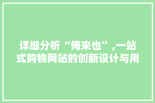 详细分析“俺来也”,一站式购物网站的创新设计与用户体验之路 详细分析“俺来也”,一站式购物网站的创新设计与用户体验之路 SEO关键词