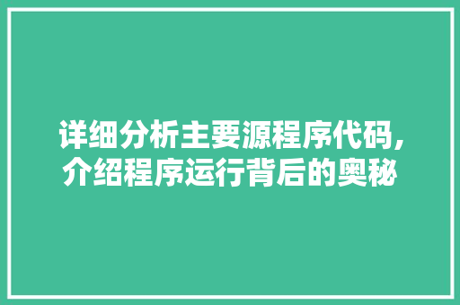 详细分析主要源程序代码,介绍程序运行背后的奥秘 详细分析主要源程序代码,介绍程序运行背后的奥秘 SEO关键词